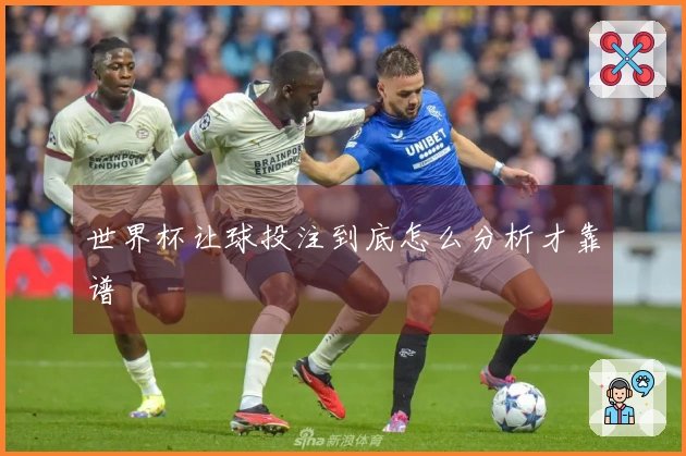 世界杯让球投注到底怎么分析才靠谱