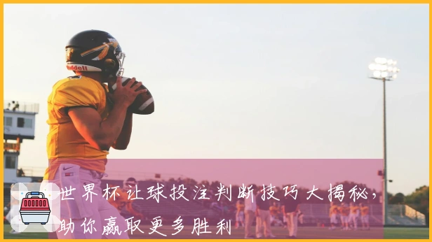 世界杯让球投注判断技巧大揭秘，助你赢取更多胜利