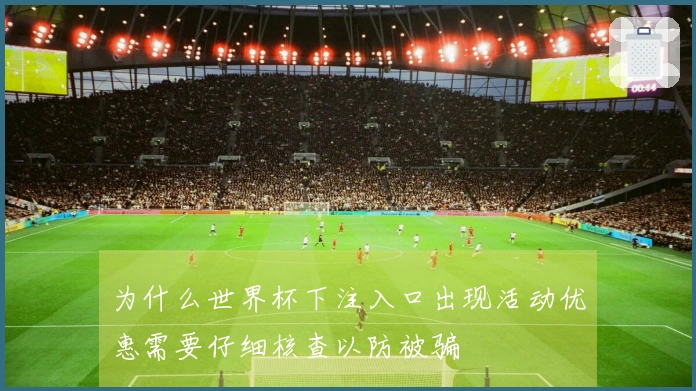 为什么世界杯下注入口出现活动优惠需要仔细核查以防被骗