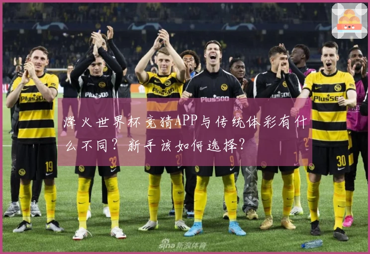 烽火世界杯竞猜APP与传统体彩有什么不同？新手该如何选择？