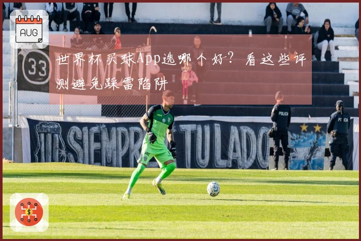 世界杯买球App选哪个好？看这些评测避免踩雷陷阱